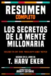 Resumen Completo - Los Secretos De La Mente Millonaria (Secrets Of The Millionaire Mind) - Basado En El Libro De T. Harv Eker sinopsis y comentarios