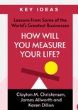 Key Ideas: How Will You Measure Your Life? by Clayton M. Christensen, James Allworth and Karen Dillon book summary, reviews and downlod