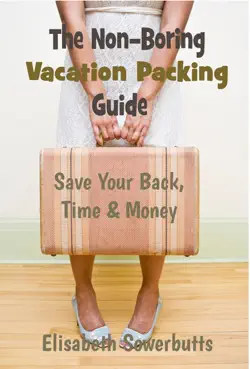 the non-boring vacation packing guide: save your back, time and money book cover image