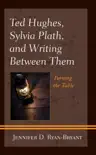 Ted Hughes, Sylvia Plath, and Writing Between Them sinopsis y comentarios