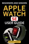 Beginners And Seniors Apple Watch SE User Guide synopsis, comments