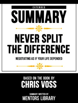 extended summary - never split the difference - negotiating as if your life depended - based on the book by chris voss book cover image