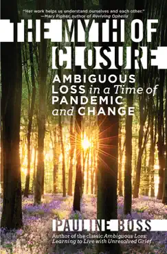 the myth of closure: ambiguous loss in a time of pandemic and change book cover image