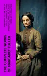 The Complete Works of Margaret Fuller synopsis, comments