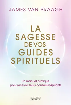 la sagesse de vos guides spirituels - manuel pratique pour recevoir leurs conseils inspirants book cover image