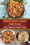Authentic Spanish Inspired Paella Recipes: Easy Spanish Paella Taste book summary, reviews and download