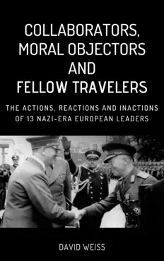 collaborators, moral objectors and fellow travelers. the actions, reactions and inactions of 13 nazi-era european leaders book cover image
