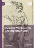 Humoral Wombs on the Shakespearean Stage synopsis, comments