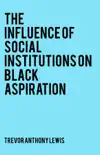 The Influence of Social Institutions on Black Aspiration synopsis, comments
