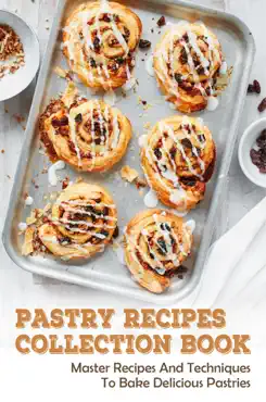 pastry recipes collection book: master recipes and techniques to bake delicious pastries book cover image