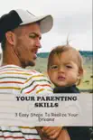 Your Parenting Skills: 3 Easy Steps To Realize Your Dreams sinopsis y comentarios