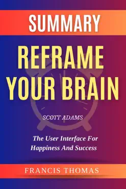summary of reframe your brain by scott adams-the user interface for happiness and success book cover image