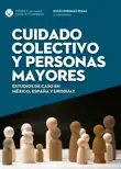 Cuidado colectivo y personas mayores. Estudios de caso en México, España y Uruguay sinopsis y comentarios