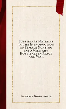 subsidiary notes as to the introduction of female nursing into military hospitals in peace and war book cover image