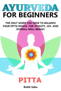 ayurveda for beginners: pitta: the only guide you need to balance your pitta dosha for vitality, joy, and overall well-being!! book cover image