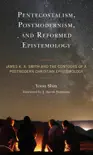 Pentecostalism, Postmodernism, and Reformed Epistemology synopsis, comments