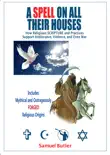 A Spell on All Their Houses, How Religious SCRIPTURE and Practices Support Intolerance, Violence and Even War. Includes Mythical and Outrageously FORGED Religious Origins synopsis, comments