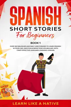 spanish short stories for beginners book 1: over 100 dialogues and daily used phrases to learn spanish in your car. have fun & grow your vocabulary, with crazy effective language learning lessons book cover image