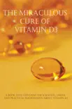 The Miraculous Cure Of Vitamin D3 - A Book That Contains The Scientific, Useful And Practical Information About Vitamin D3 synopsis, comments