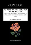 RIEPILOGO - No More Mr. Nice Guy / Non più Mr. Nice Guy: Un piano collaudato per ottenere ciò che vuoi in amore, nel sesso e nella vita di Robert Glover sinopsis y comentarios