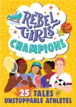 Rebel Girls Champions: 25 Tales of Unstoppable Athletes sinopsis y comentarios