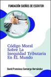 Código Moral Sobre La Inequidad Tributaria En El Mundo sinopsis y comentarios