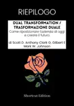 RIEPILOGO - Dual Transformation / Trasformazione duale: Come riposizionare l'azienda di oggi e creare il futuro Di Scott D. Anthony Clark G. Gilbert E Mark W. Johnson sinopsis y comentarios