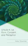 Ursula K. Le Guin, Consent, and Metaphor sinopsis y comentarios