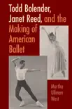 Todd Bolender, Janet Reed, and the Making of American Ballet synopsis, comments