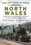 The Last Years of Steam Around North Wales synopsis, comments