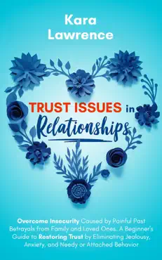 trust issues in relationships: overcome insecurity caused by painful past betrayals from family and loved ones. a beginner’s guide to eliminating jealousy, anxiety and needy or attached behavior book cover image