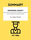 SUMMARY - Unwinding Anxiety: New Science Shows How to Break the Cycles of Worry and Fear to Heal Your Mind by Judson Brewer sinopsis y comentarios