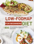 The Complete Low-FODMAP Diet for Beginners: 600 Delicious and Nutritious Recipes for Fast IBS Relief with 28-Day Meal Plan to Beat Bloat and Soothe Your Gut book summary, reviews and download