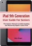 iPad 9th Generation User Guide For Seniors: The Seniors’ Manual to Understanding and Mastering Apple’s Latest iPad