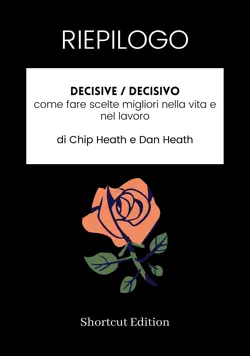 riepilogo - decisive / decisivo: come fare scelte migliori nella vita e nel lavoro di chip heath e dan heath imagen de la portada del libro