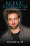 Robert Pattinson A Short Unauthorized Biography synopsis, comments