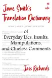 Jane Smith's Translation Dictionary of Everyday Lies, Insults, Manipulations, and Clueless Comments book summary, reviews and download