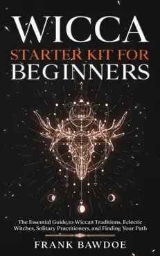 wicca starter kit for beginners: the essential guide to wiccan traditions, eclectic witches, solitary practitioners, and finding your path book cover image