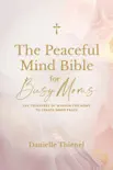 The Peaceful Mind Bible for Busy Moms- 100 Treasures of Wisdom for Moms to Create Inner Peace synopsis, comments