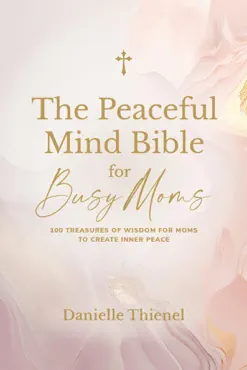the peaceful mind bible for busy moms- 100 treasures of wisdom for moms to create inner peace book cover image