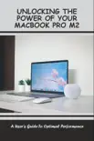 Unlocking The Power Of Your Macbook Pro M2: A User'S Guide To Optimal Performance sinopsis y comentarios