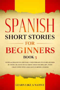 spanish short stories for beginners book 3: over 100 dialogues and daily used phrases to learn spanish in your car. have fun & grow your vocabulary, with crazy effective language learning lessons book cover image