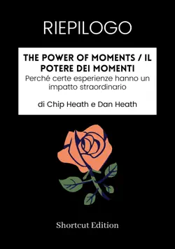 riepilogo - the power of moments / il potere dei momenti: perché certe esperienze hanno un impatto straordinario di chip heath e dan heath imagen de la portada del libro