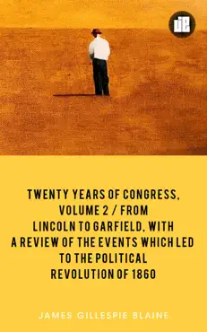 twenty years of congress, volume 2 from lincoln to garfield, ed to the political revolution of 1860 imagen de la portada del libro