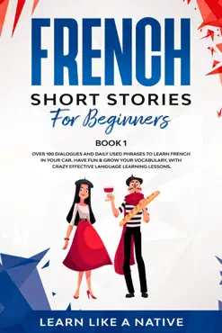 french short stories for beginners book 1: over 100 dialogues and daily used phrases to learn french in your car. have fun & grow your vocabulary, with crazy effective language learning lessons book cover image