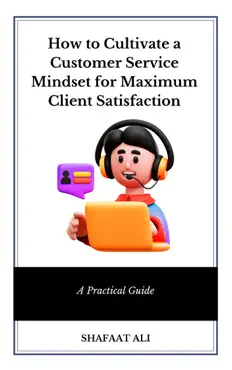 how to cultivate a customer service mindset for maximum client satisfaction book cover image