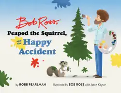 bob ross, peapod the squirrel, and the happy accident book cover image