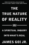 The True Nature of Reality: A Spiritual Inquiry into What’s Real book summary, reviews and download