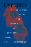 A Selection from the Discourses of Epictetus with the Encheiridion synopsis, comments