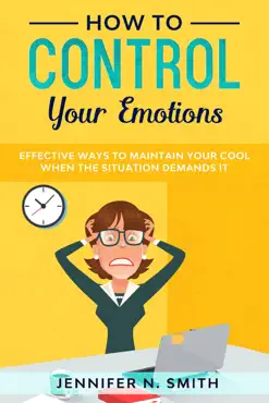 how to control your emotions: effective ways to maintain your cool when the situation demands it book cover image